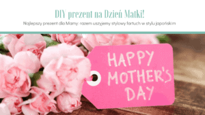 DIY prezent na Dzień Matki: fartuch w stylu japońskim dla Mamy!